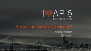 Are you an Analytics company?
Anant Jhingran
@jhingran

 