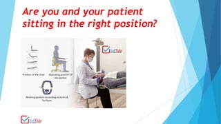 Are you and your patient
sitting in the right position?
 