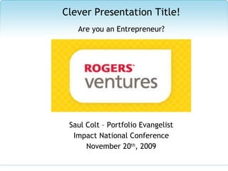 Saul Colt – Portfolio Evangelist Impact National Conference November 20 th , 2009 Clever Presentation Title! Are you an Entrepreneur? 