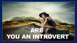 23
ARE
YOU AN INTROVERT
 