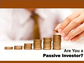 Are You a
Passive Investor?
 