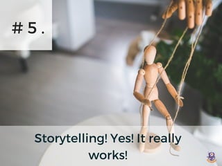 Storytelling! Yes! It really
works!
# 5 .
 