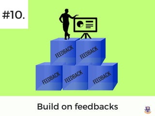 FEEDBACK
FEEDBACK
FEEDBACK
FEEDBACK
FEEDBACK
#10.
Build on feedbacks
 