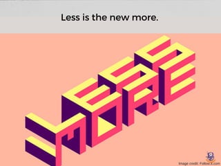  Less is the new more.
Image credit: Follow.it.com
 