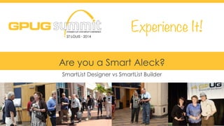 #GPUGsummit 
Are you a Smart Aleck? 
SmartList Designer vs SmartList Builder 
 