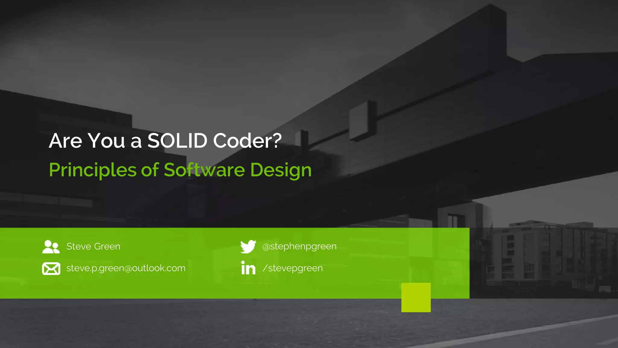 Are You a SOLID Coder?
Principles of Software Design
Steve Green @stephenpgreen
steve.p.green@outlook.com /stevepgreen
 
