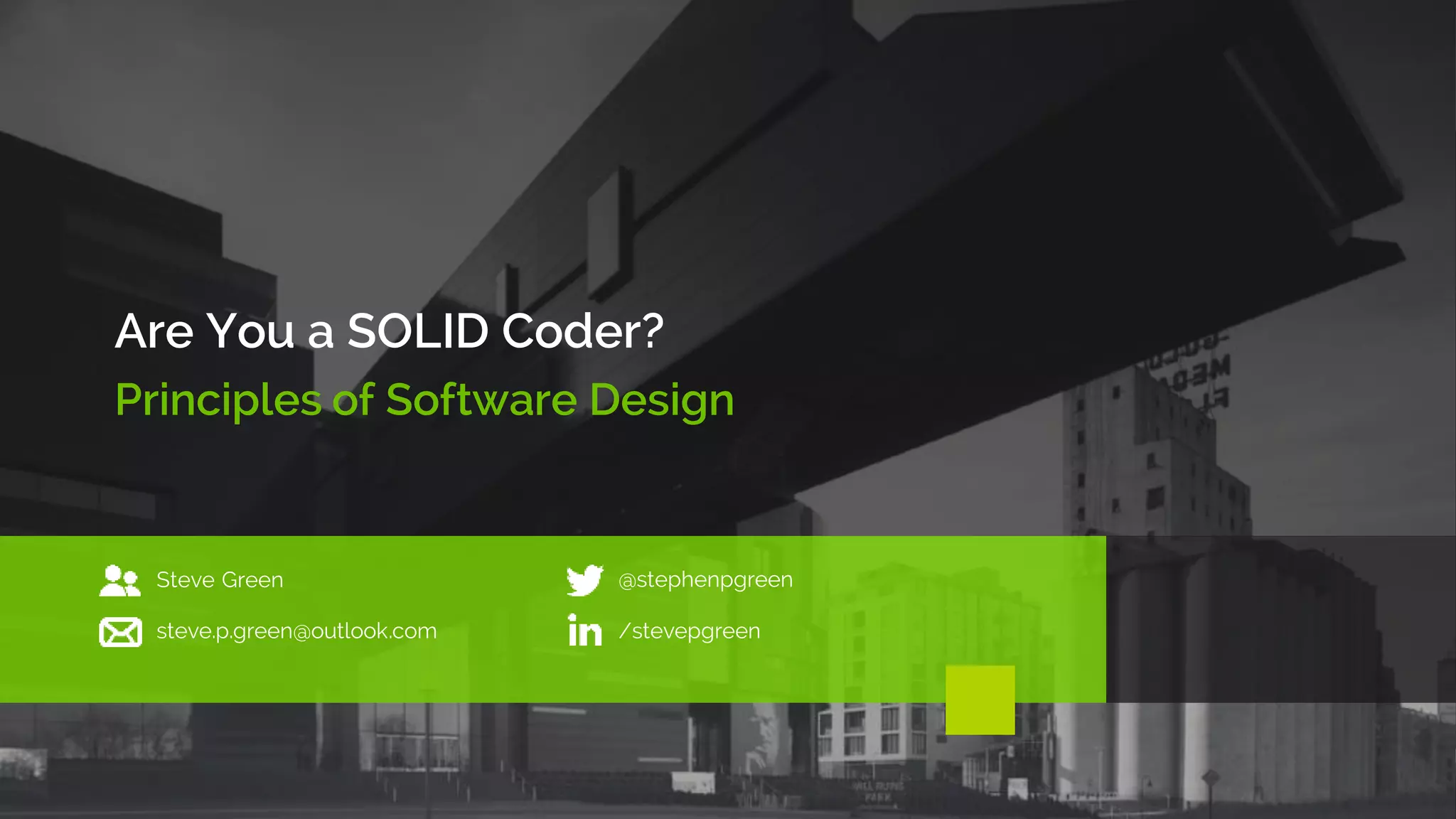 Are You a SOLID Coder?
Principles of Software Design
Steve Green @stephenpgreen
steve.p.green@outlook.com /stevepgreen
 
