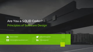 Are You a SOLID Coder?
Principles of Software Design
Steve Green @stephenpgreen
steve.p.green@outlook.com /stevepgreen
 