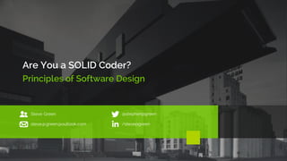 Are You a SOLID Coder?
Principles of Software Design
Steve Green @stephenpgreen
steve.p.green@outlook.com /stevepgreen
 