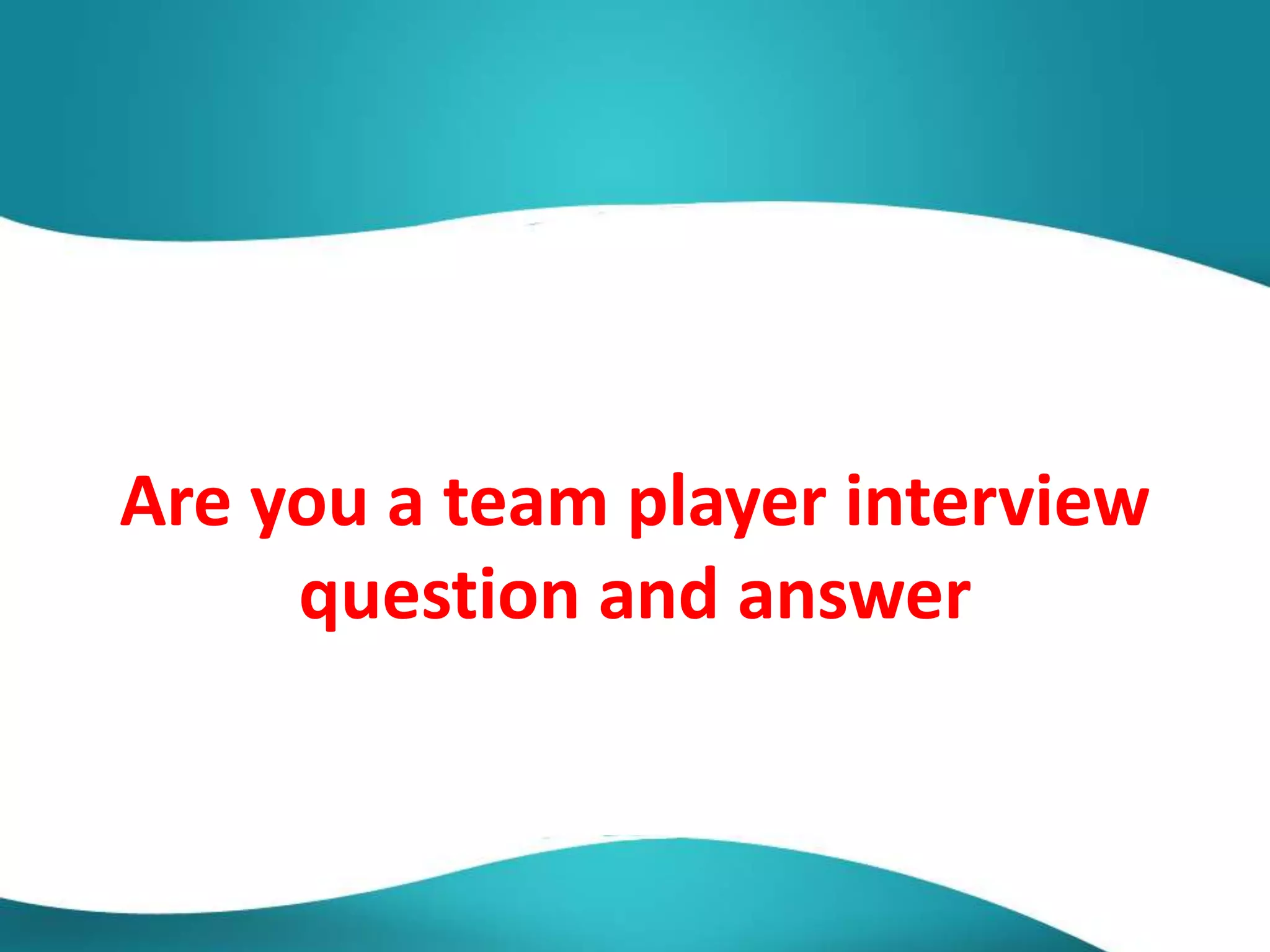 Are you a team player interview
question and answer