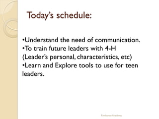 Today’s schedule:

•Understand the need of communication.
•To train future leaders with 4-H
(Leader’s personal, characteri...