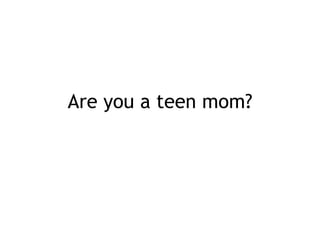 Are you a teen mom? 