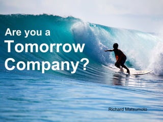 Tomorrow  Company?  Are you a Richard Matsumoto 