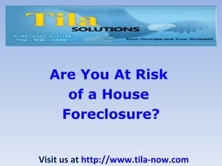 Are You At Risk  of a House  Foreclosure? Visit us at  http://www.tila-now.com 
