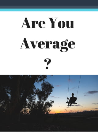 Are You
Average
?
 