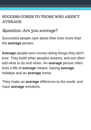 SUCCESS COMES TO THOSE WHO AREN’T
AVERAGE
Question: Are you average?
Successful people care about their lives more than
th...