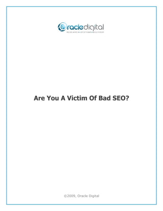 Are You A Victim Of Bad SEO?




        ©2009, Oracle Digital
 