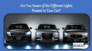 Are You Aware of the Different Lights
Present in Your Car?
 
