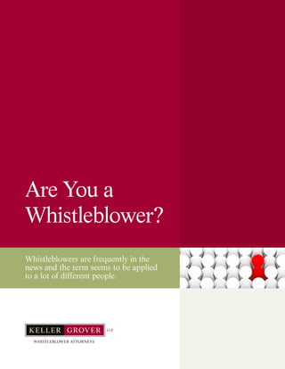 Are You a 
Whistleblower? 
Whistleblowers are frequently in the 
news and the term seems to be applied 
to a lot of different people. 
WHISTLEBLOWER ATTORNEYS 
 