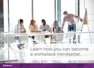 Learn how you can become
a workplace trendsetter.
 