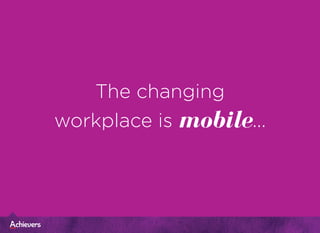 The changing
workplace is mobile...
 