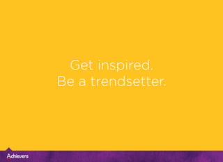 Get inspired.
Be a trendsetter.
 