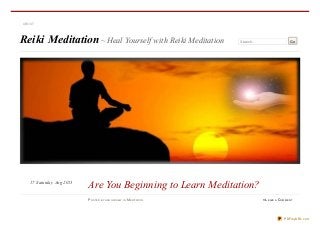 Reiki Meditation~ Heal Yourself with Reiki Meditation Search… Go
ABOUT
PO STED BY H AN GWISELY IN MED ITATIO N ≈ LEAVE A COM M EN T
Are You Beginning to Learn Meditation?Saturday Aug 201317
PDFmyURL.com
 