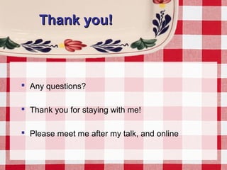 Thank you!Thank you!
 Any questions?
 Thank you for staying with me!
 Please meet me after my talk, and online
 