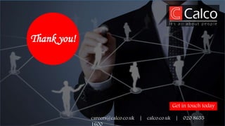 Get in touch today
careers@calco.co.uk | calco.co.uk | 020 8655
1600
Thank you!
 