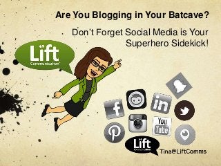 Don’t Forget Social Media is Your
Superhero Sidekick!
Are You Blogging in Your Batcave?
 