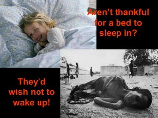Aren’t thankful for a bed to sleep in? They’d wish not to wake up! 