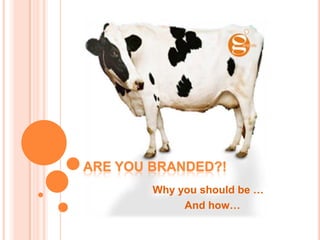 Are you branded?!,[object Object],Why you should be …,[object Object],	And how… ,[object Object]