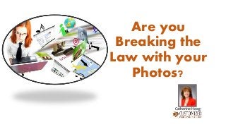 Are you
Breaking the
Law with your
Photos?
Catherine Heeg
 