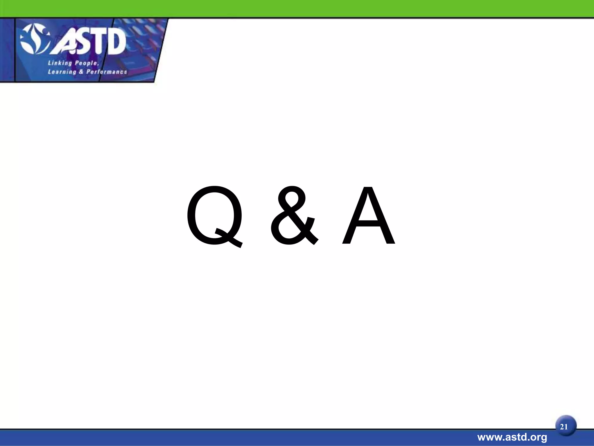 Q&A

                     21
      www.astd.org
 