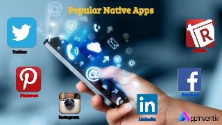 Popular Native Apps
Twitter
Instagram
FacebookPinterest
Redfin
Linkedin
 