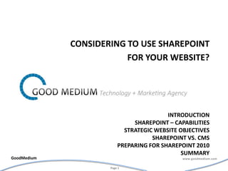 IntroductionSharepoint – capabilities strategic website objectivessharepoint vs. cmSpreparing for sharepoint 2010summary Considering to use sharepoint  for your website? 