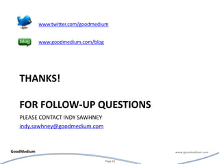 Thanks!For follow-up questionsPlease contact indy sawhney indy.sawhney@goodmedium.comwww.twitter.com/goodmediumwww.goodmedium.com/blog