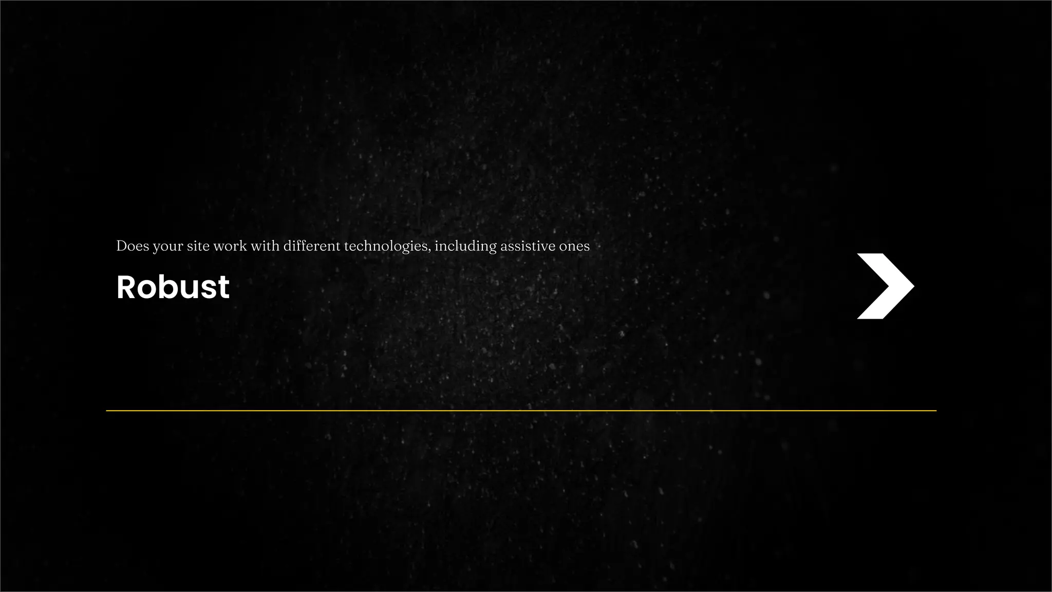 >
Does your site work with diﬀerent technologies, including assistive ones
Robust
 