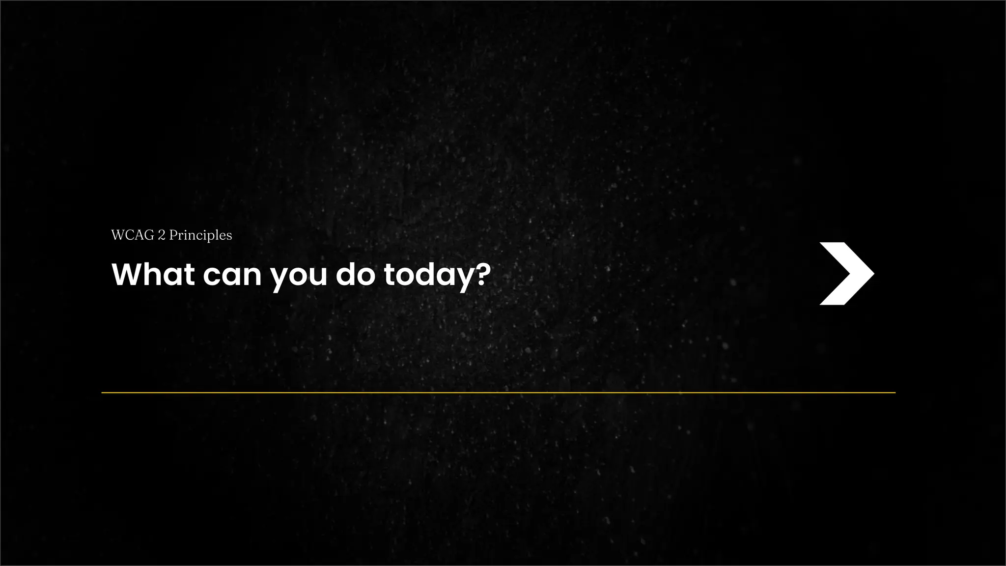 >
WCAG 2 Principles
What can you do today?
 