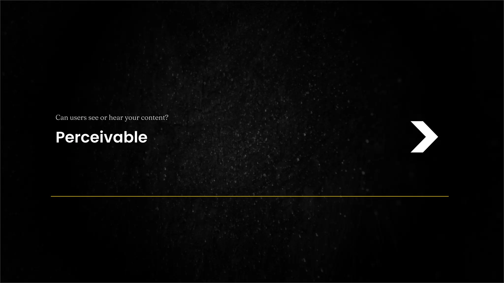 >
Can users see or hear your content?
Perceivable
 