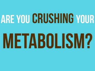 Are you crushing your metabolism?