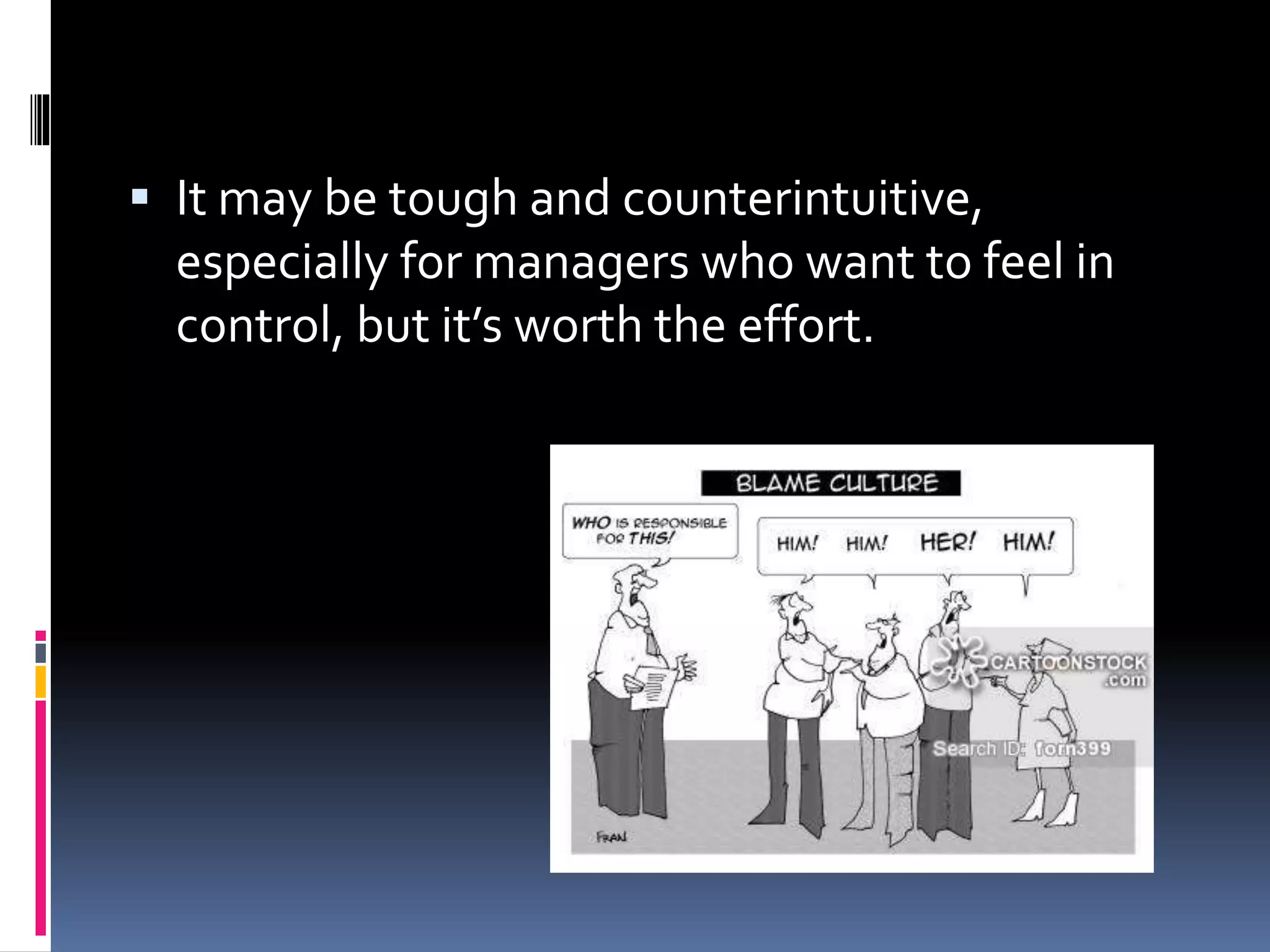 It may be tough and counterintuitive,
especially for managers who want to feel in
control, but it’s worth the effort.
 