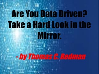 Are You Data Driven?
Take a Hard Look in the
Mirror.
- by Thomas C. Redman
 