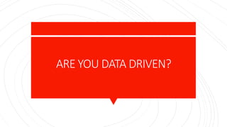 ARE YOU DATA DRIVEN?
 