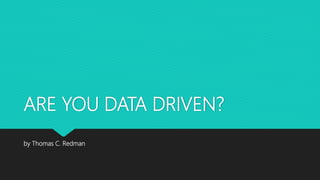 ARE YOU DATA DRIVEN?
by Thomas C. Redman
 