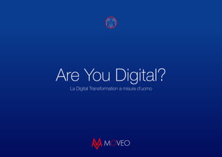 Are You Digital?
La Digital Transformation a misura d’uomo
 