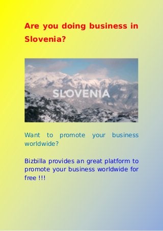Are you doing business in
Slovenia?
Want to promote your business
worldwide?
Bizbilla provides an great platform to
promote your business worldwide for
free !!!
 