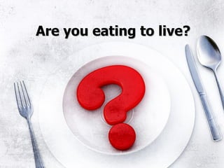 Are you eating to live? 