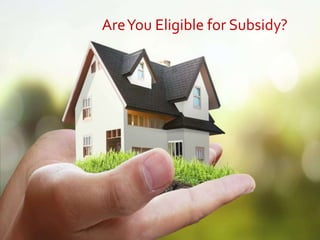 ARE YOU ELIGIBLE FOR
A HOME LOAN SUBSIDY?
AreYou Eligible for Subsidy?
 