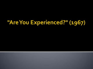 "Are YouExperienced?" (1967) 